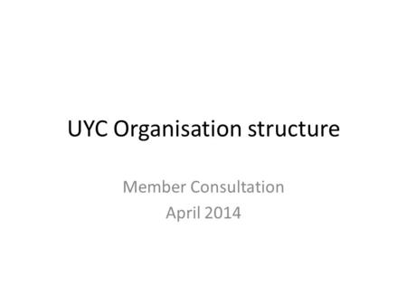 UYC Organisation structure Member Consultation April 2014.