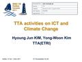 Halifax, 31 Oct – 3 Nov 2011ICT Accessibility For All TTA activities on ICT and Climate Change Hyoung Jun KIM, Yong-Woon Kim TTA(ETRI) Document No: GSC16-PLEN-30.