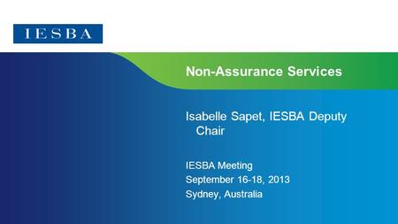 Page 1 Non-Assurance Services Isabelle Sapet, IESBA Deputy Chair IESBA Meeting September 16-18, 2013 Sydney, Australia.
