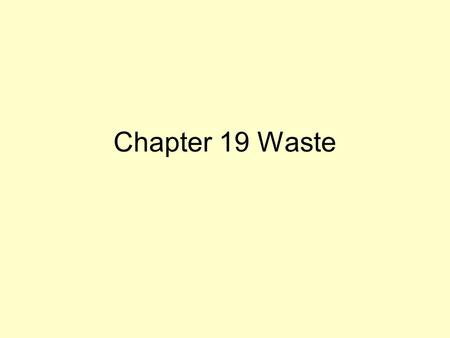 Chapter 19 Waste. 12.1 Solid Waste A. The Generation of Waste –Solid waste is any discarded solid material –Solid waste included: junk mail to coffee.