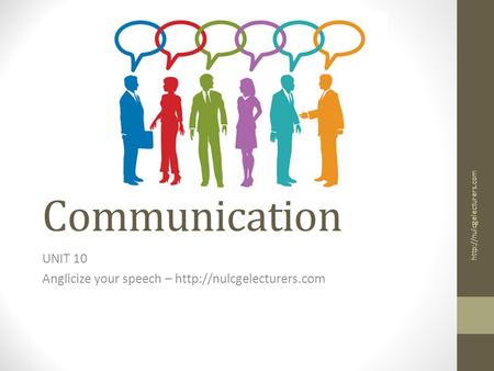 Communication UNIT 10 Anglicize your speech –