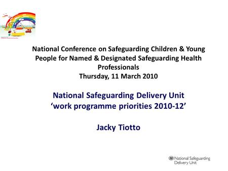 National Conference on Safeguarding Children & Young People for Named & Designated Safeguarding Health Professionals Thursday, 11 March 2010 National Safeguarding.
