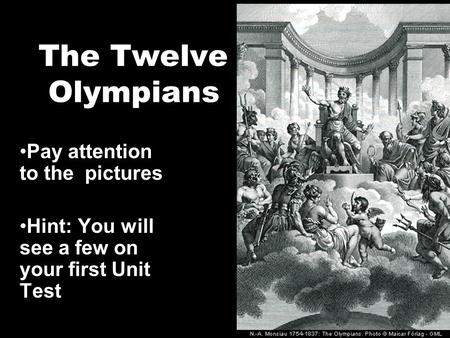 The Twelve Olympians Pay attention to the pictures Hint: You will see a few on your first Unit Test.