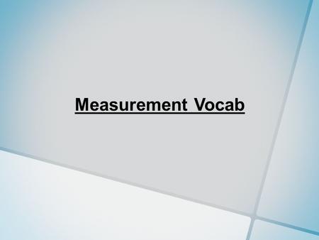 Measurement Vocab. Measurement: a quantity that has both a number and a unit Measuring: a description of your observation.