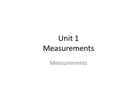 Unit 1 Measurements Measurements. All measurements in science are called variables and consist of a…… Number Unit Example: 3.4 m, 30 sec, 100 km/hr No.