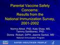 Parental Vaccine Safety Concerns: Results from the National Immunization Survey, 2001-2002 Norma Allred, PhD, Kate Shaw, MS, Tammy Santibanez, PhD, Donna.