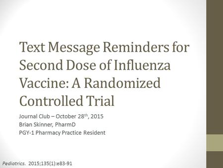 Text Message Reminders for Second Dose of Influenza Vaccine: A Randomized Controlled Trial Journal Club – October 28 th, 2015 Brian Skinner, PharmD PGY-1.