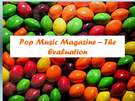 Pop Music Magazine – The Evaluation. Forms and Conventions In what ways does your magazine use, develop or challenge forms and conventions of real music.