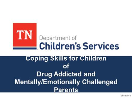 Coping Skills for Children of Drug Addicted and Mentally/Emotionally Challenged Parents 04/13/2016.