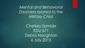 Mental and Behavioral Disorders related to the Military Child Chelsey Samide EDU 671 Debra Naughton 6 July 2015.