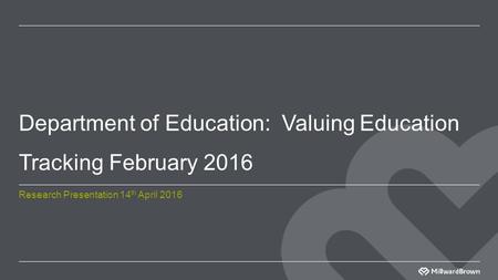Department of Education: Valuing Education Tracking February 2016 Research Presentation 14 th April 2016.