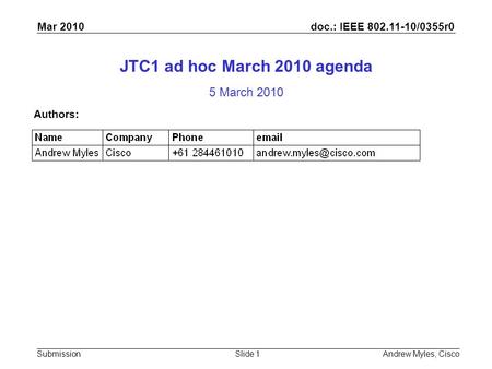 Doc.: IEEE 802.11-10/0355r0 Submission Mar 2010 Andrew Myles, CiscoSlide 1 JTC1 ad hoc March 2010 agenda 5 March 2010 Authors: