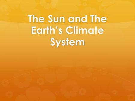 The Sun and The Earth’s Climate System. The Global Climate System Consists of: 1. W ater 2. A ir (Atmosphere) 3. L and 4. L iving Things.