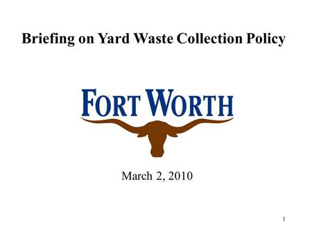 1 Briefing on Yard Waste Collection Policy March 2, 2010.