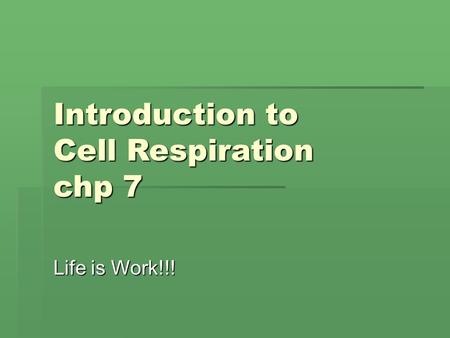 Introduction to Cell Respiration chp 7 Life is Work!!!
