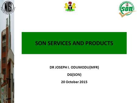 SON SERVICES AND PRODUCTS DR JOSEPH I. ODUMODU(MFR) DG(SON) 20 October 2015.