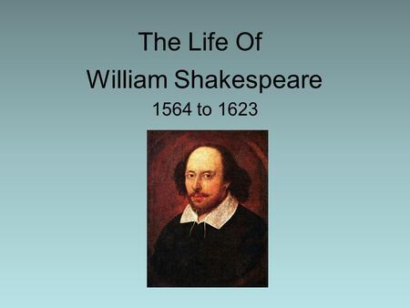 The Life Of 1564 to 1623 William Shakespeare. Shakespeare’s Time Line 1564 He was born on April 23 in Stratford- on-Avon.  1582 He married Anne Hathaway.