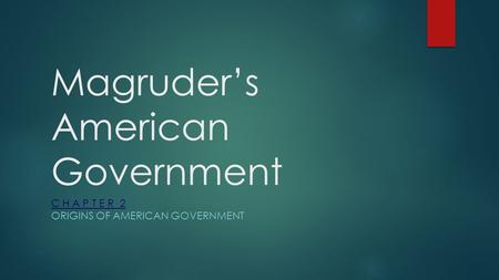 Magruder’s American Government C H A P T E R 2 ORIGINS OF AMERICAN GOVERNMENT.
