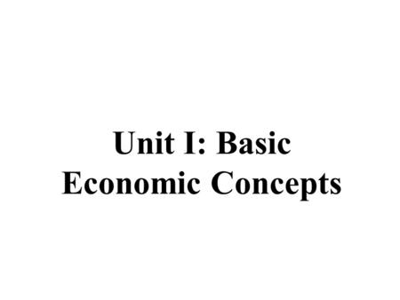 Unit I: Basic Economic Concepts Why are we “Speed Reviewing”? 1.Having you review on your own wouldn’t be as effective 2.Lecturing again about every.