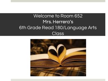 Welcome to Room 652 Mrs. Herrera’s 6th Grade Read 180/Language Arts Class.