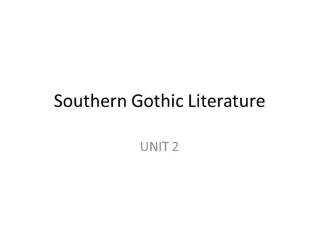 Southern Gothic Literature UNIT 2. Agenda: Introduction to Southern Gothic Literature Aim: What are the essential elements of the “Southern Gothic Literary.