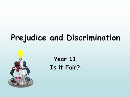 Prejudice and Discrimination Year 11 Is it Fair?.