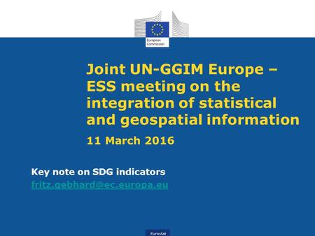 Joint UN-GGIM Europe – ESS meeting on the integration of statistical and geospatial information 11 March 2016 Key note on SDG indicators