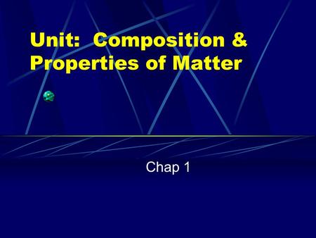 Unit: Composition & Properties of Matter Chap 1. Cornell Notes: Objectives Explain matter in terms of both composition and its properties. Using examples,