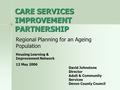CARE SERVICES IMPROVEMENT PARTNERSHIP Regional Planning for an Ageing Population Housing Learning & Improvement Network 12 May 2006 David Johnstone Director.