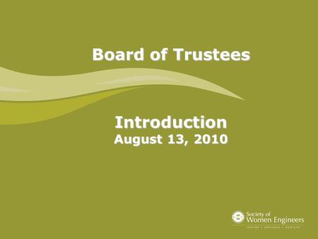 Board of Trustees Introduction August 13, 2010. A G E N D A Board of Trustees (BOT) Purpose Authority SWE Endowment Fund Inc. (SWE-EFI) Endowment Basics.