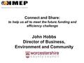 Connect and Share: to help us all to meet the future funding and efficiency challenge John Hobbs Director of Business, Environment and Community.