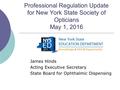 Professional Regulation Update for New York State Society of Opticians May 1, 2016 James Hinds Acting Executive Secretary State Board for Ophthalmic Dispensing.