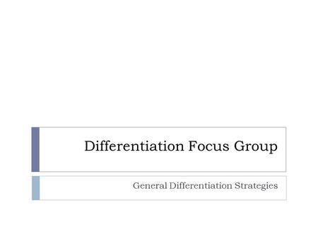 Differentiation Focus Group General Differentiation Strategies.