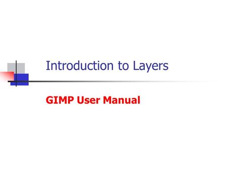 Introduction to Layers GIMP User Manual. What is a Layer? Every image in GIMP is made by combining one or more images called Layers laid on top of each.