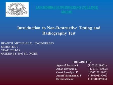 LUKHDHIRJI ENGINEERING COLLEGE MORBI Introduction to Non-Destructive Testing and Radiography Test BRANCH: MECHANICAL ENGINEERING SEMESTER: 3 YEAR: 2014-15.