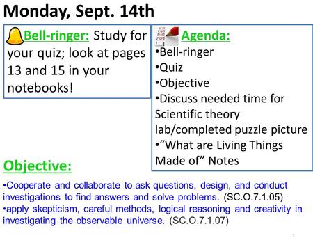 Monday, Sept. 14th 1 Bell-ringer: Study for your quiz; look at pages 13 and 15 in your notebooks! Agenda: Bell-ringer Quiz Objective Discuss needed time.