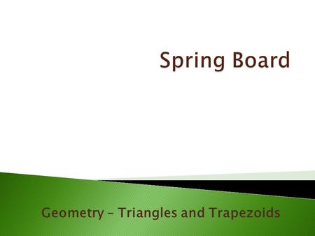 Geometry – Triangles and Trapezoids.  All Triangles are related to rectangles or parallelograms : Each rectangle or parallelogram is made up of two triangles!