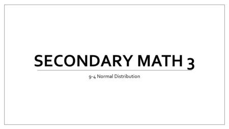 SECONDARY MATH 3 9-4 Normal Distribution. Graph the function on the graphing calculator Identify the x and y intercepts Identify the relative minimums.