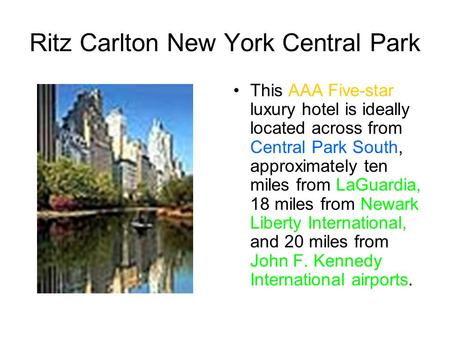 Ritz Carlton New York Central Park This AAA Five-star luxury hotel is ideally located across from Central Park South, approximately ten miles from LaGuardia,