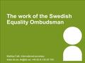 The work of the Swedish Equality Ombudsman Mattias Falk, International secretary  +46 (0) 8-120 20 700.