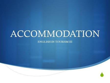  ACCOMMODATION ENGLISH IN TOURISM III. TYPES OF ACCOMMODATION  Types of accommodation are usually divided into two subtypes. What are the advantages.
