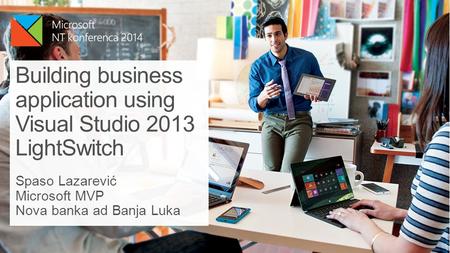 Spaso Lazarević Microsoft MVP Nova banka ad Banja Luka Building business application using Visual Studio 2013 LightSwitch.