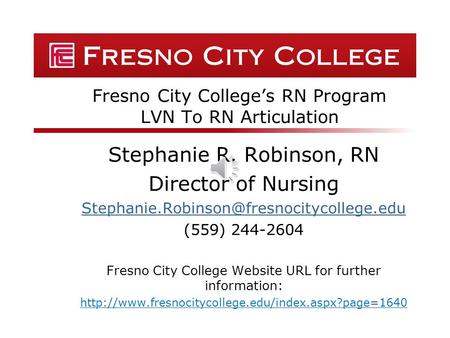 Fresno City College’s RN Program LVN To RN Articulation Stephanie R. Robinson, RN Director of Nursing (559) 244-2604.