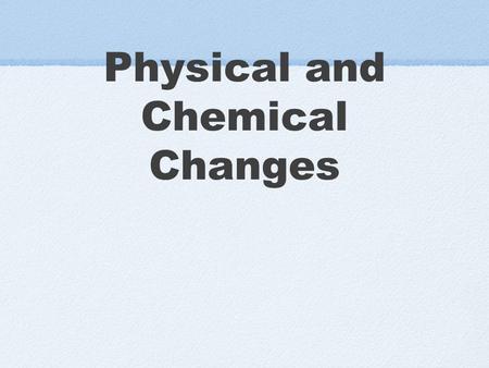 Physical and Chemical Changes. Let’s Review: In A Physical Change.... A substance is changed physically, but not chemically. It is still the same substance.