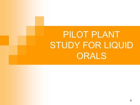 1 PILOT PLANT STUDY FOR LIQUID ORALS. 2 LIQUIDS ORALS Liquid pharmaceuticals encountered in the pilot plant are defined as non sterile solutions, suspensions.