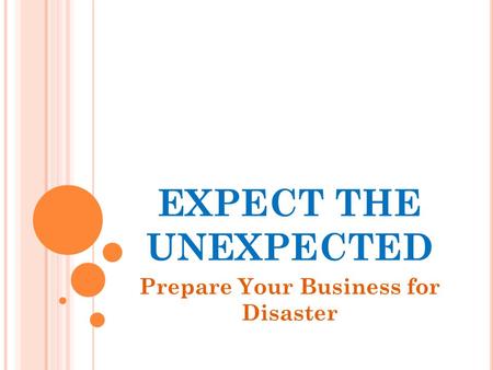 EXPECT THE UNEXPECTED Prepare Your Business for Disaster.