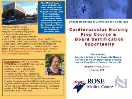 August 27-28, 2016 Denver, CO Presented by: American College of Cardiovascular Nurses, American Board of Cardiovascular Medicine, and the Rose Medical.