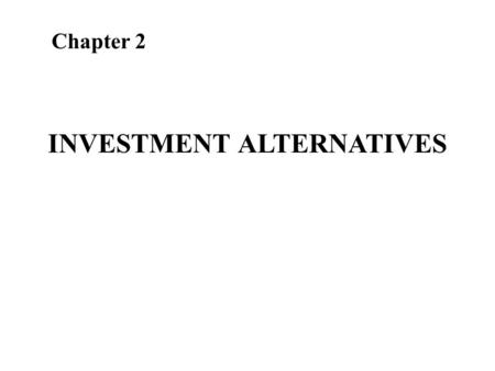 INVESTMENT ALTERNATIVES Chapter 2. ALTERNATIVES IN INVESTMENTS Investment avenues are the outlets of funds. There are varieties of investment avenues.