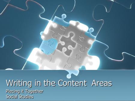 Writing in the Content Areas Piecing it Together Social Studies Piecing it Together Social Studies.