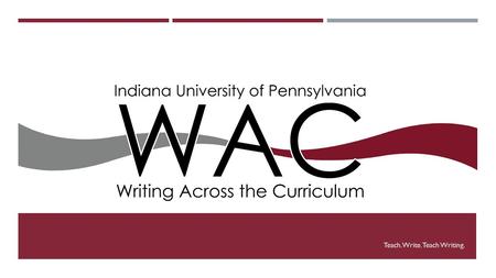 Teach. Write. Teach Writing.. THE BASICS The Writing Across the Curriculum (WAC) program provides support for faculty university-wide in implementing.